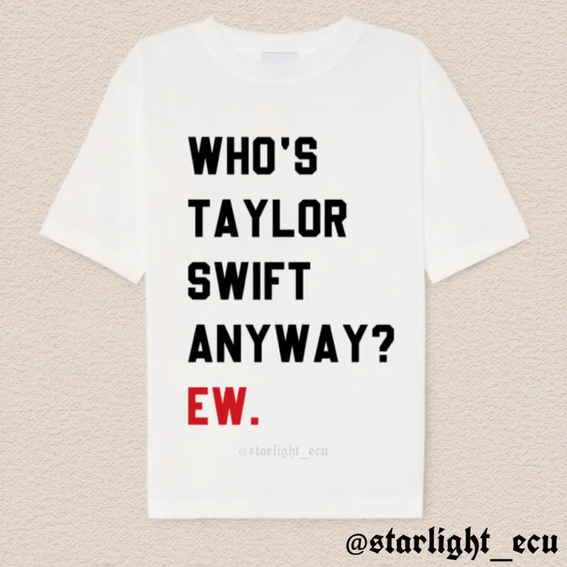 Camiseta who’s taylor swift anyway? ew.